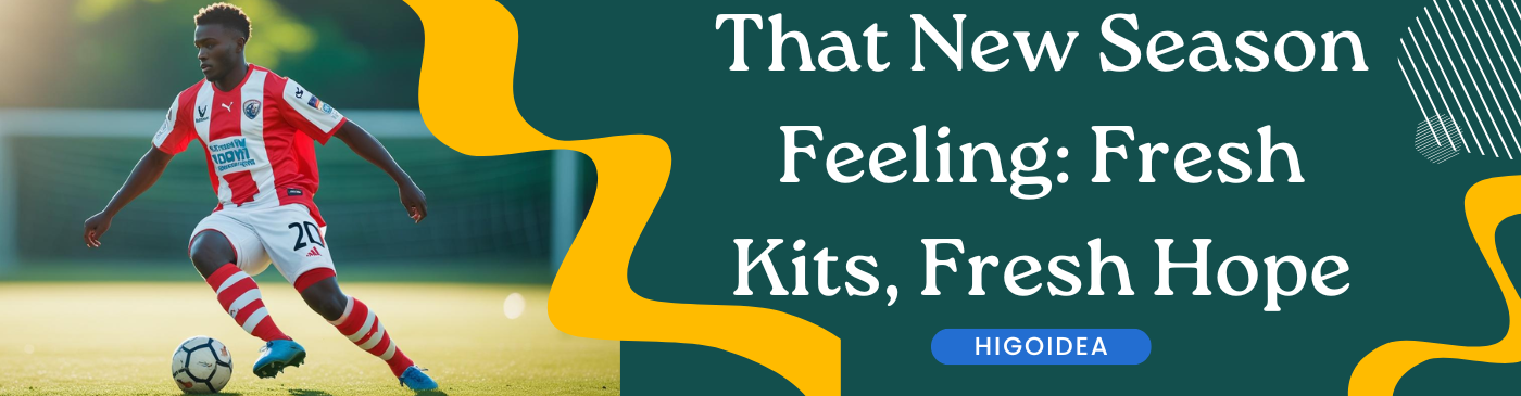 That New Season Feeling: Fresh Kits, Fresh Hope